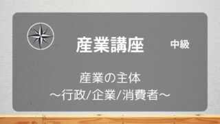 [産業中級]#01 産業の主体 ～行政/企業/消費者～